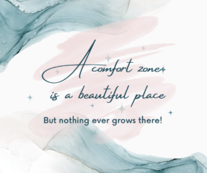 A comfort zone is a beautiful place but nothing ever grows there!