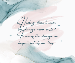 Healing doesn't mean the damage ddin't exist, it means the damage no longer controls our lives