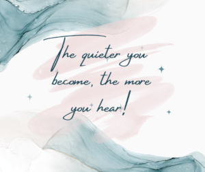 The quieter you are the more you hear